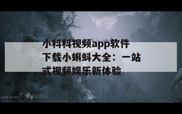 小科科視頻app軟件下載小蝌蚪大全：一站式視頻娛樂新體驗