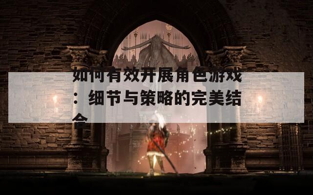 如何有效開展角色游戲：細(xì)節(jié)與策略的完美結(jié)合
