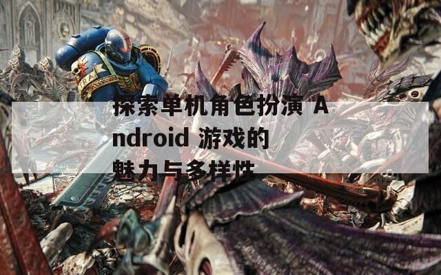探索單機角色扮演 Android 游戲的魅力與多樣性