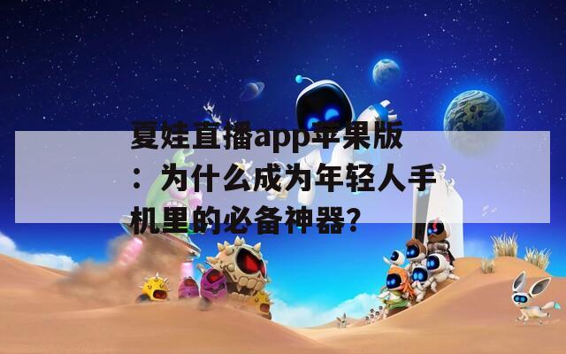 夏娃直播app蘋果版：為什么成為年輕人手機里的必備神器？