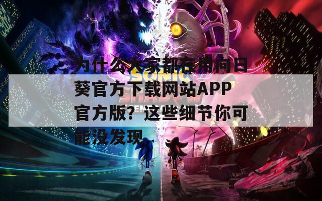 為什么大家都在用向日葵官方下載網(wǎng)站APP官方版？這些細(xì)節(jié)你可能沒發(fā)現(xiàn)