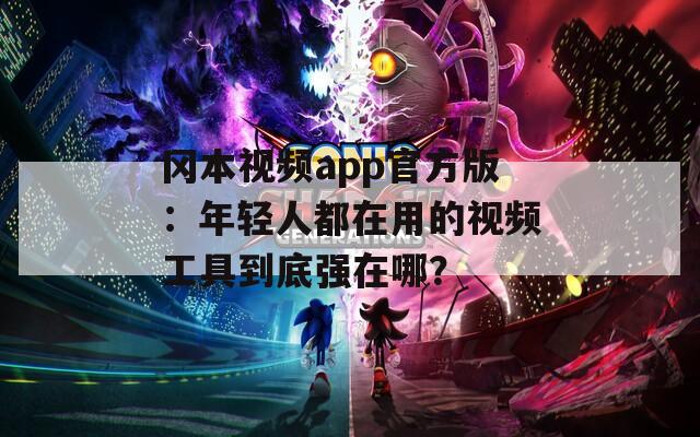 岡本視頻app官方版：年輕人都在用的視頻工具到底強(qiáng)在哪？