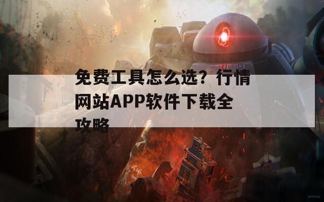 免費(fèi)工具怎么選？行情網(wǎng)站APP軟件下載全攻略