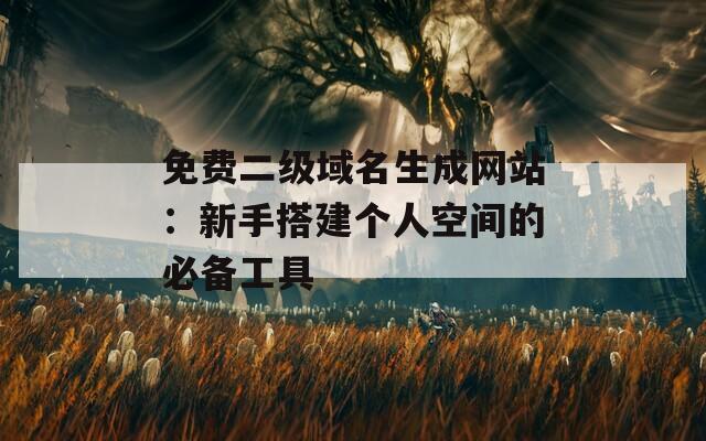 免費(fèi)二級域名生成網(wǎng)站：新手搭建個(gè)人空間的必備工具