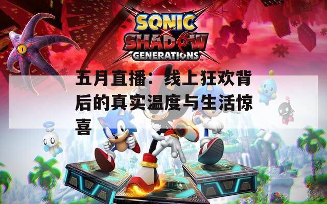 五月直播：線上狂歡背后的真實溫度與生活驚喜
